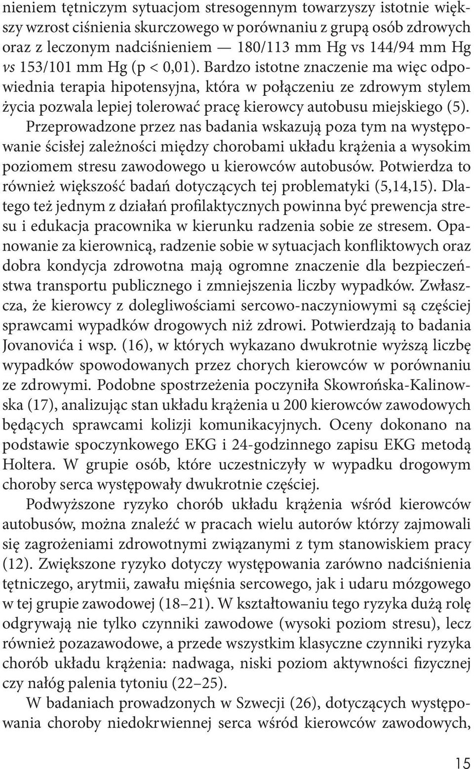 Przeprowadzone przez nas badania wskazują poza tym na występowanie ścisłej zależności między chorobami układu krążenia a wysokim poziomem stresu zawodowego u kierowców autobusów.