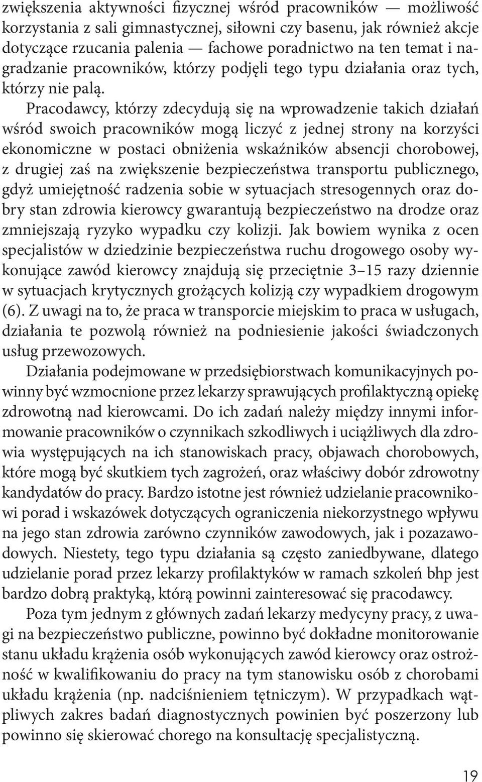 Pracodawcy, którzy zdecydują się na wprowadzenie takich działań wśród swoich pracowników mogą liczyć z jednej strony na korzyści ekonomiczne w postaci obniżenia wskaźników absencji chorobowej, z