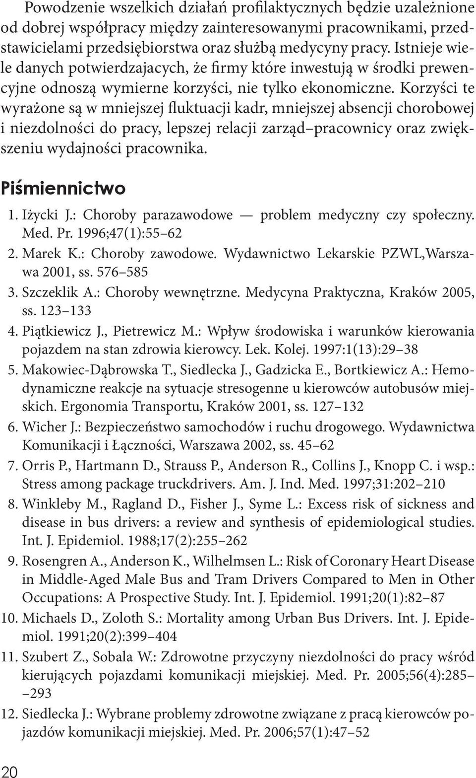 Korzyści te wyrażone są w mniejszej fluktuacji kadr, mniejszej absencji chorobowej i niezdolności do pracy, lepszej relacji zarząd pracownicy oraz zwiększeniu wydajności pracownika. Piśmiennictwo 1.