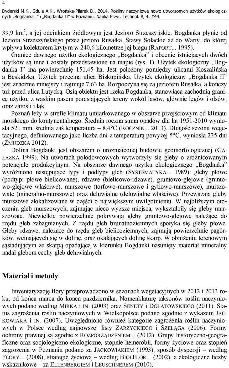 Granice dawnego użytku ekologicznego Bogdanka i obecnie istniejących dwóch użytków są inne i zostały przedstawione na mapie (rys. 1). Użytek ekologiczny Bogdanka I ma powierzchnię 151,45 ha.