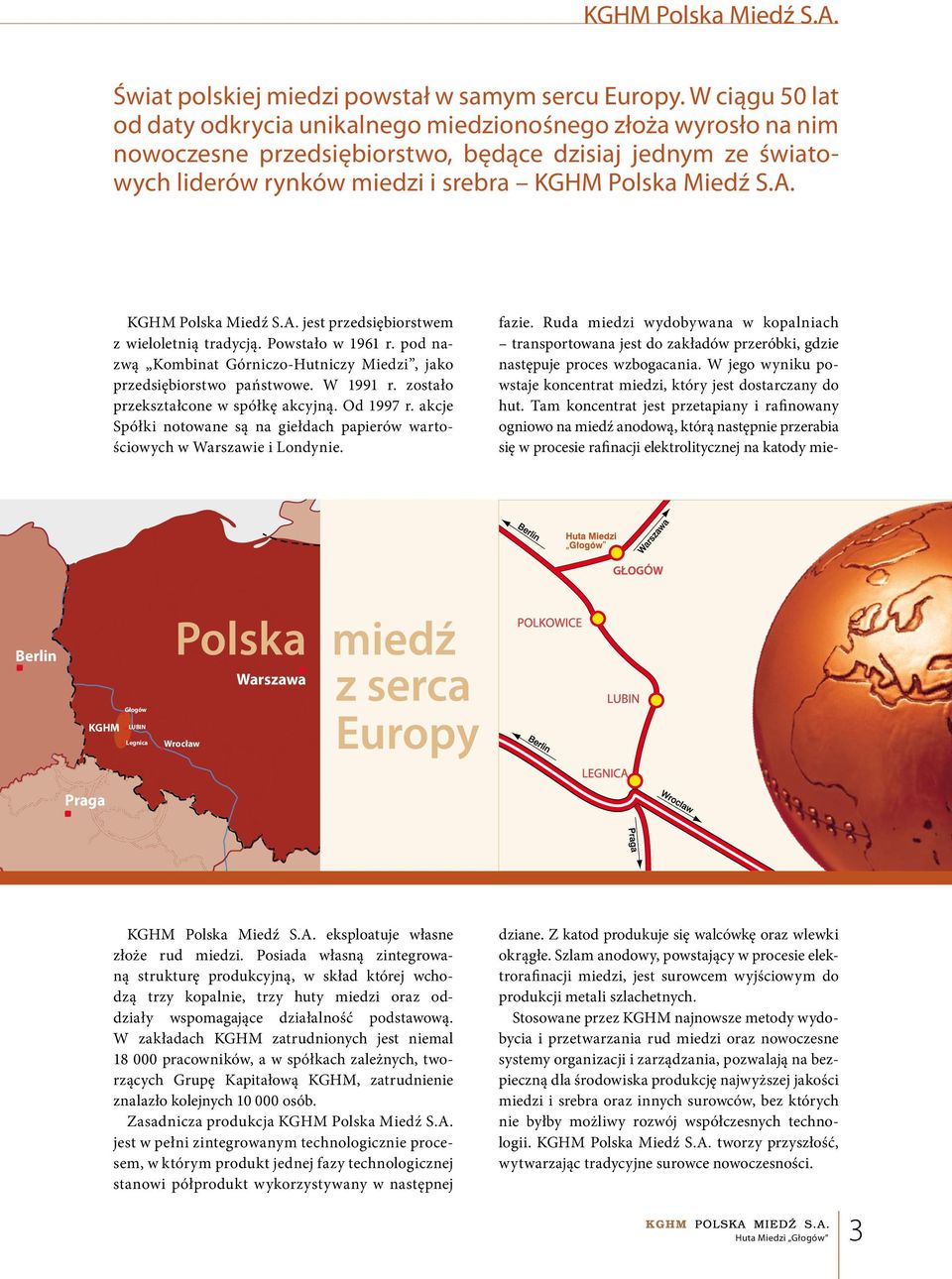 KGHM Polska Miedź S.A. jest przedsiębiorstwem z wieloletnią tradycją. Powstało w 1961 r. pod nazwą Kombinat Górniczo-Hutniczy Miedzi, jako przedsiębiorstwo państwowe. W 1991 r.