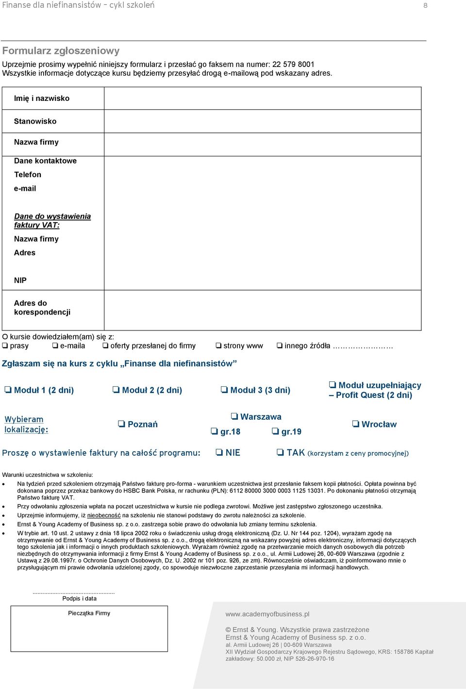 Imię i nazwisko Stanowisko Nazwa firmy Dane kontaktowe Telefon e-mail Dane do wystawienia faktury VAT: Nazwa firmy Adres NIP Adres do korespondencji O kursie dowiedziałem(am) się z: prasy e-maila