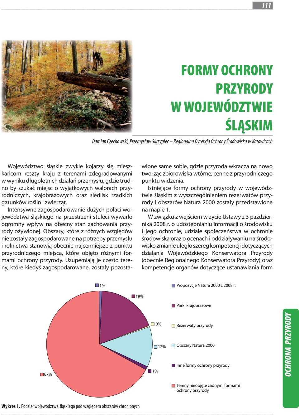 zwierząt. Intensywne zagospodarowanie dużych połaci województwa śląskiego na przestrzeni stuleci wywarło ogromny wpływ na obecny stan zachowania przyrody ożywionej.