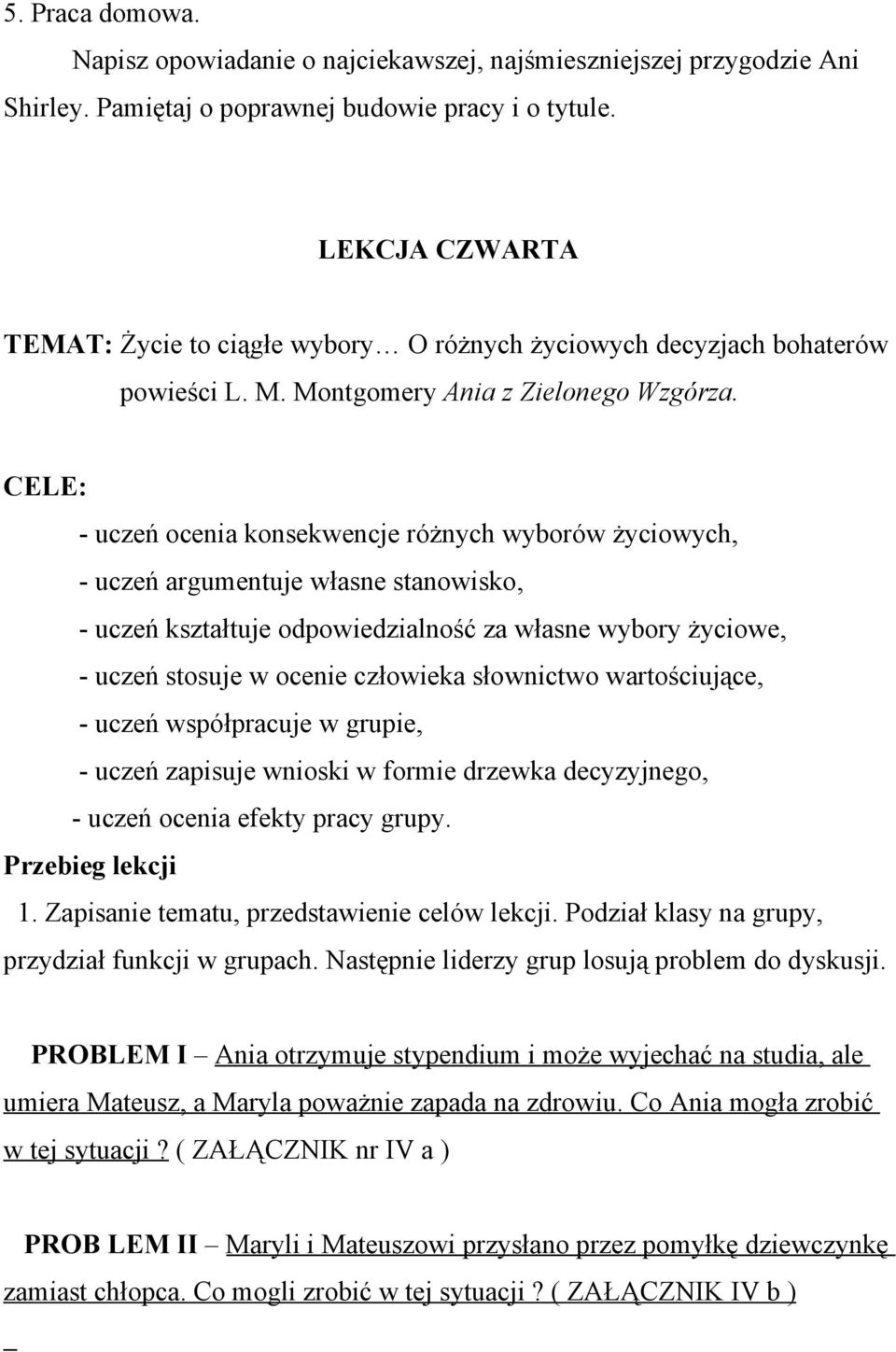 CELE: - uczeń ocenia konsekwencje różnych wyborów życiowych, - uczeń argumentuje własne stanowisko, - uczeń kształtuje odpowiedzialność za własne wybory życiowe, - uczeń stosuje w ocenie człowieka