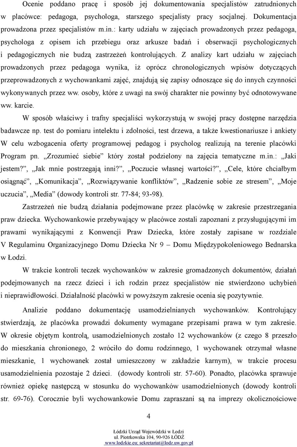 Z analizy kart udziału w zajęciach prowadzonych przez pedagoga wynika, iż oprócz chronologicznych wpisów dotyczących przeprowadzonych z wychowankami zajęć, znajdują się zapisy odnoszące się do innych