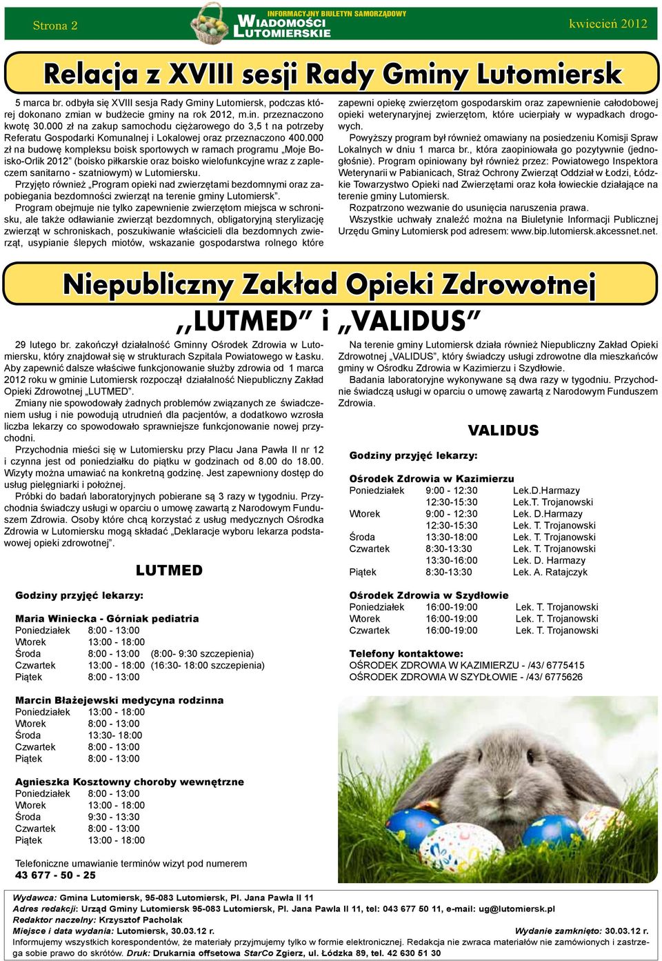 000 zł na budowę kompleksu boisk sportowych w ramach programu Moje Boisko-Orlik 2012 (boisko piłkarskie oraz boisko wielofunkcyjne wraz z zapleczem sanitarno - szatniowym) w Lutomiersku.