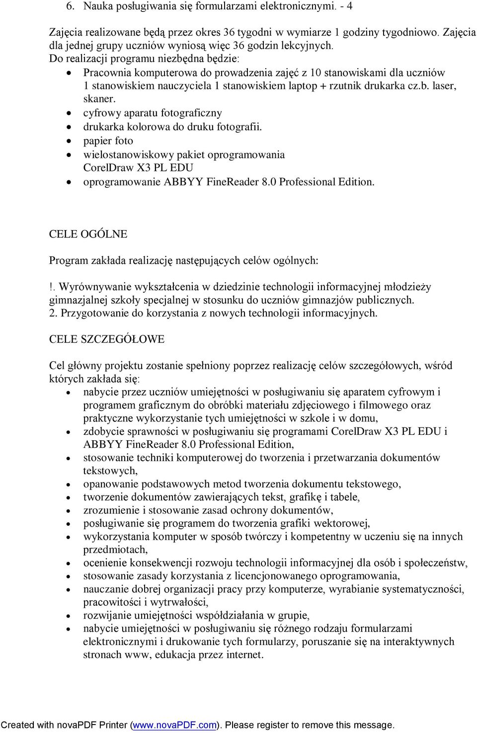 Do realizacji programu niezbędna będzie: Pracownia komputerowa do prowadzenia zajęć z 10 stanowiskami dla uczniów 1 stanowiskiem nauczyciela 1 stanowiskiem laptop + rzutnik drukarka cz.b. laser, skaner.