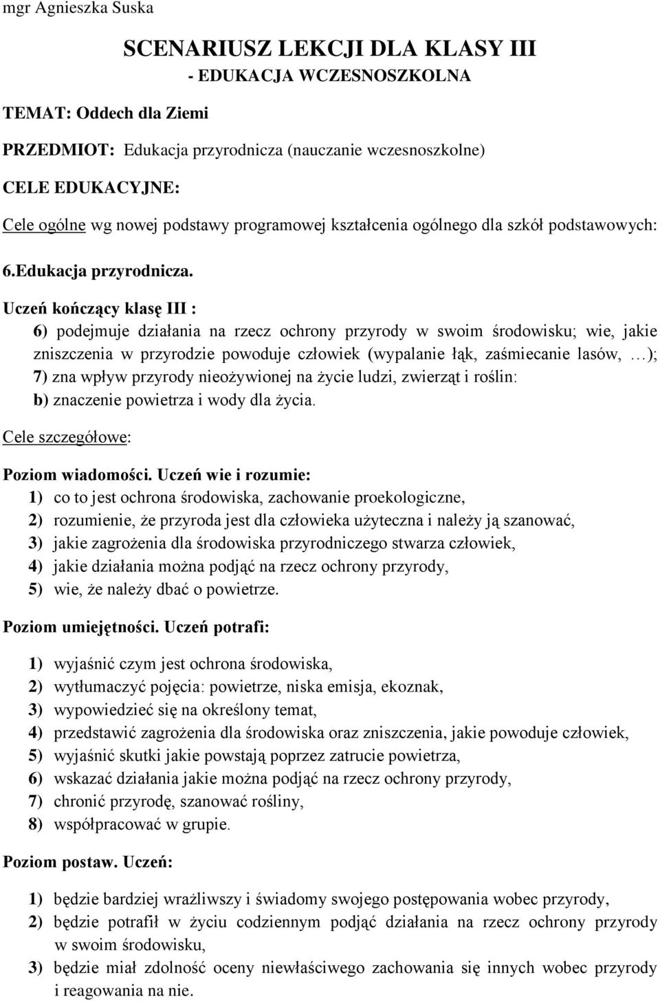 Uczeń kończący klasę III : 6) podejmuje działania na rzecz ochrony przyrody w swoim środowisku; wie, jakie zniszczenia w przyrodzie powoduje człowiek (wypalanie łąk, zaśmiecanie lasów, ); 7) zna