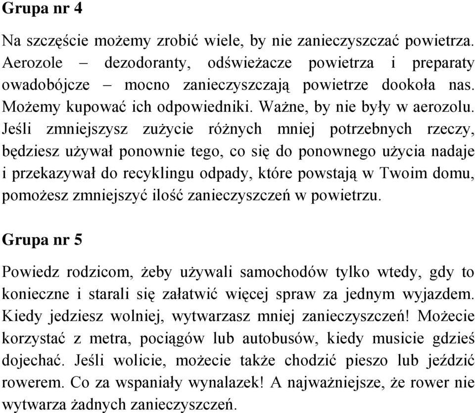 Jeśli zmniejszysz zużycie różnych mniej potrzebnych rzeczy, będziesz używał ponownie tego, co się do ponownego użycia nadaje i przekazywał do recyklingu odpady, które powstają w Twoim domu, pomożesz