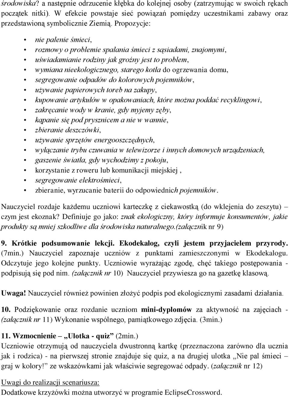 Propozycje: nie palenie śmieci, rozmowy o problemie spalania śmieci z sąsiadami, znajomymi, uświadamianie rodziny jak groźny jest to problem, wymiana nieekologicznego, starego kotła do ogrzewania