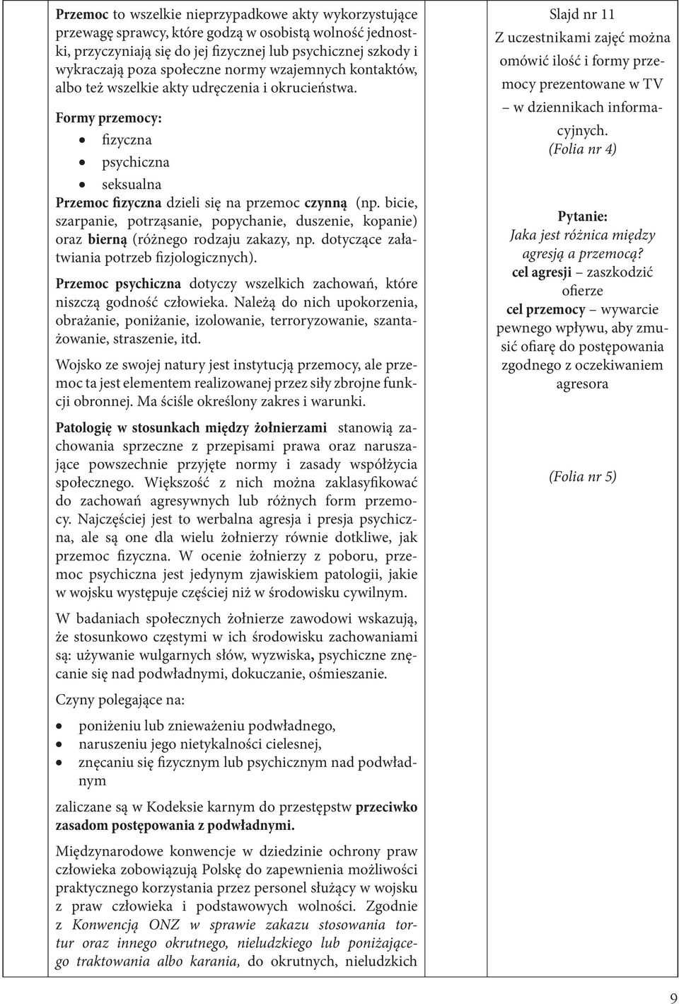 bicie, szarpanie, potrząsanie, popychanie, duszenie, kopanie) oraz bierną (różnego rodzaju zakazy, np. dotyczące załatwiania potrzeb fizjologicznych).