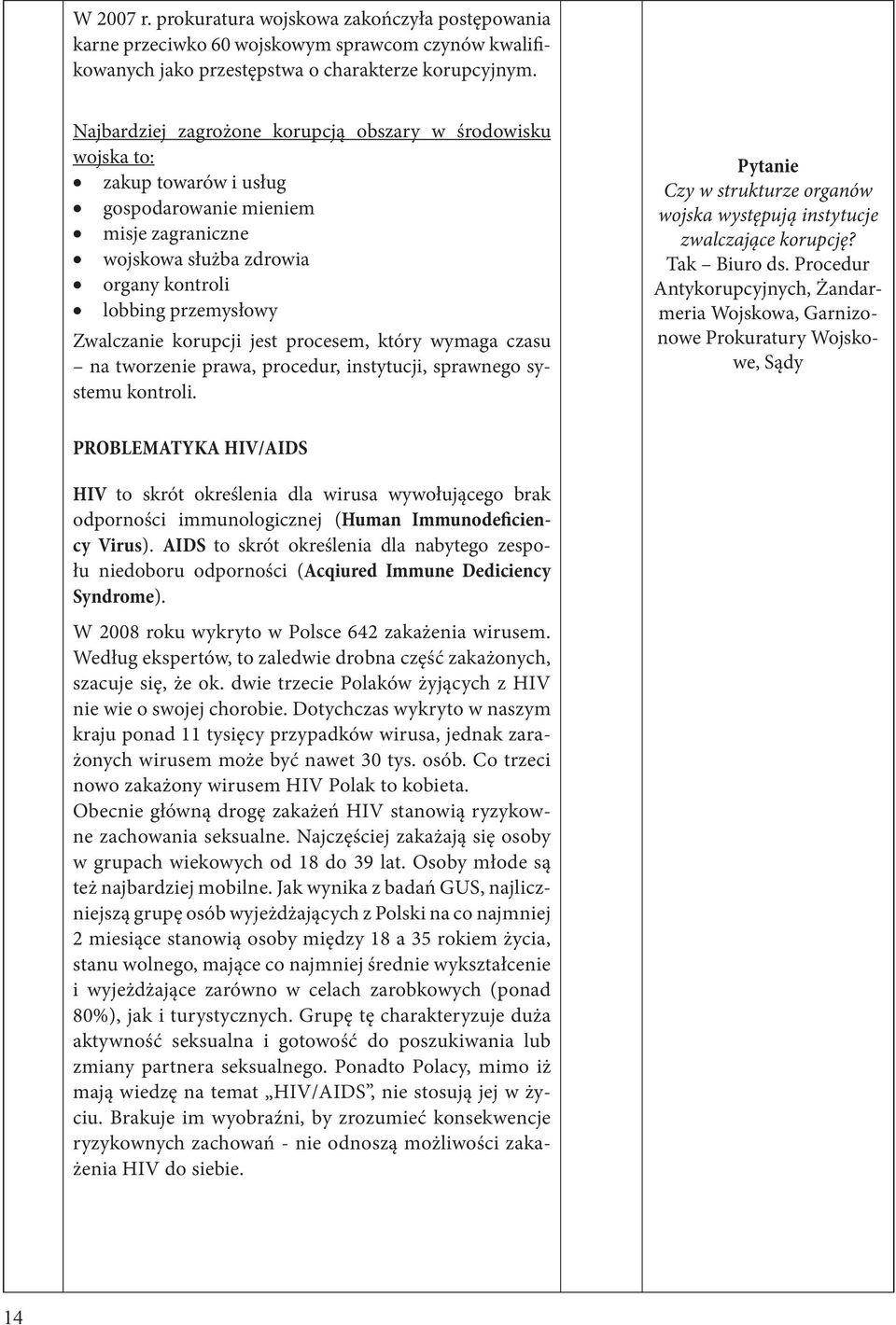 korupcji jest procesem, który wymaga czasu na tworzenie prawa, procedur, instytucji, sprawnego systemu kontroli. Pytanie Czy w strukturze organów wojska występują instytucje zwalczające korupcję?