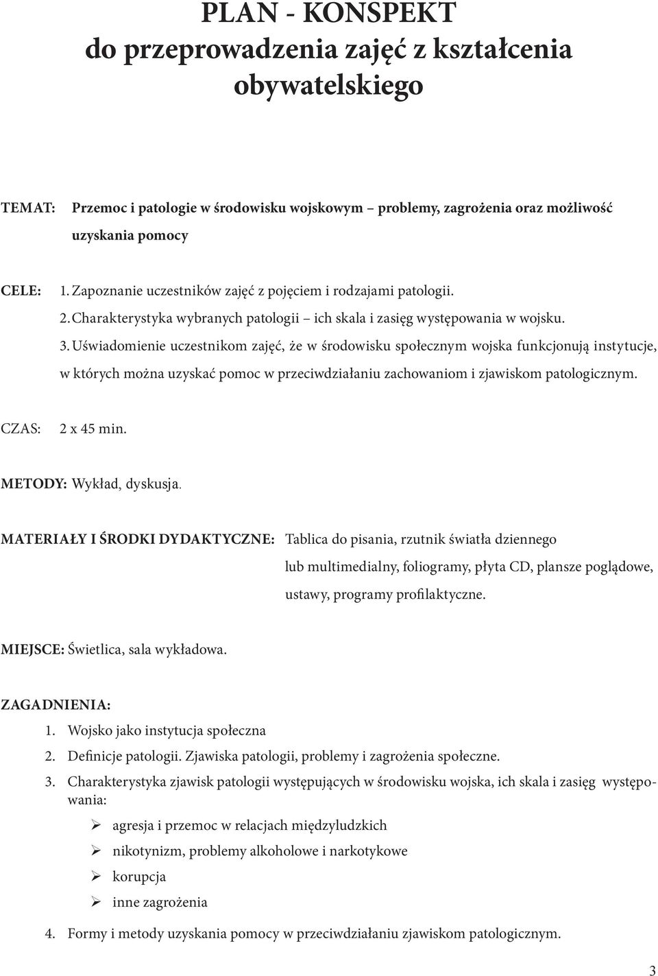 Uświadomienie uczestnikom zajęć, że w środowisku społecznym wojska funkcjonują instytucje, w których można uzyskać pomoc w przeciwdziałaniu zachowaniom i zjawiskom patologicznym. CZAS: 2 x 45 min.