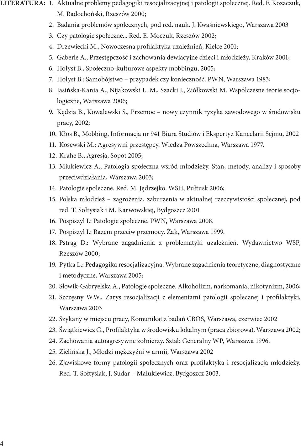 , Przestępczość i zachowania dewiacyjne dzieci i młodzieży, Kraków 2001; 6. Hołyst B., Społeczno-kulturowe aspekty mobbingu, 2005; 7. Hołyst B.: Samobójstwo przypadek czy konieczność.