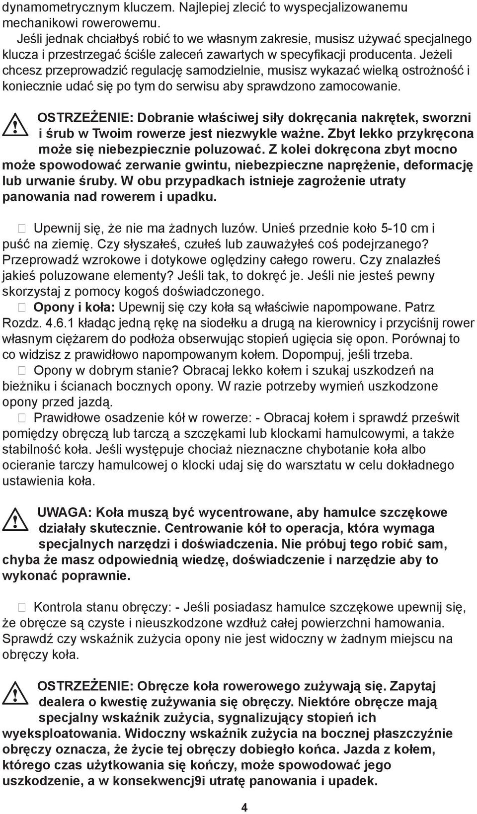 Jeżeli chcesz przeprowadzić regulację samodzielnie, musisz wykazać wielką ostrożność i koniecznie udać się po tym do serwisu aby sprawdzono zamocowanie.