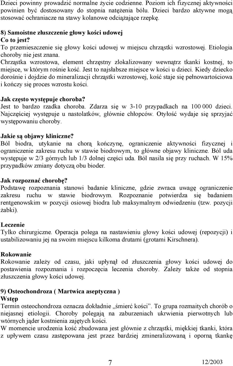 8) Samoistne złuszczenie głowy kości udowej To przemieszczenie się głowy kości udowej w miejscu chrząstki wzrostowej. Etiologia choroby nie jest znana.