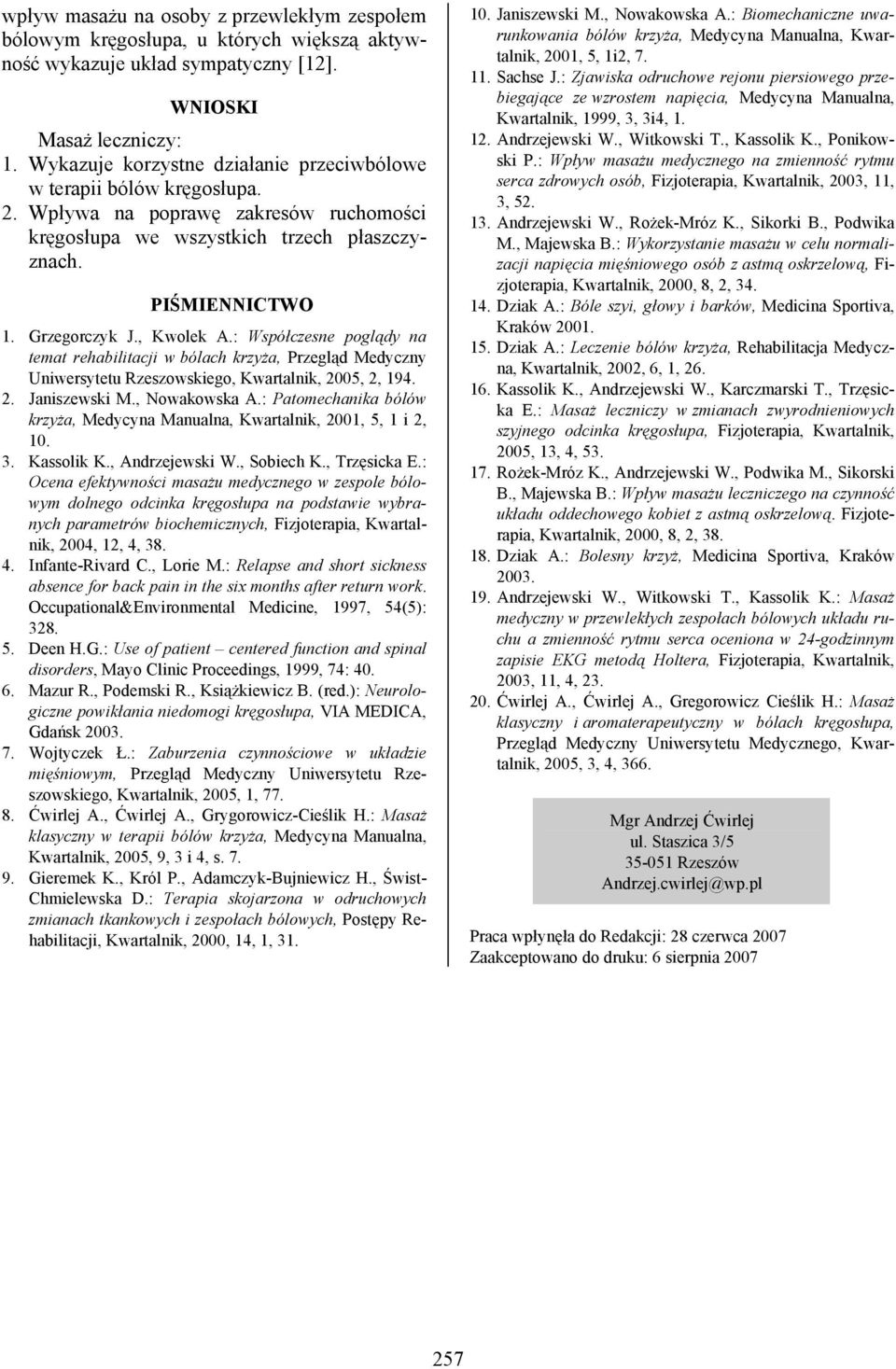 , Kwolek A.: Współczesne poglądy na temat rehabilitacji w bólach krzyża, Przegląd Medyczny Uniwersytetu Rzeszowskiego, Kwartalnik, 2005, 2, 194. 2. Janiszewski M., Nowakowska A.