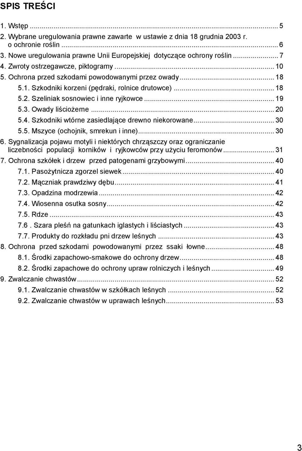 3. Owady liściożerne... 20 5.4. Szkodniki wtórne zasiedlające drewno niekorowane... 30 5.5. Mszyce (ochojnik, smrekun i inne)... 30 6.