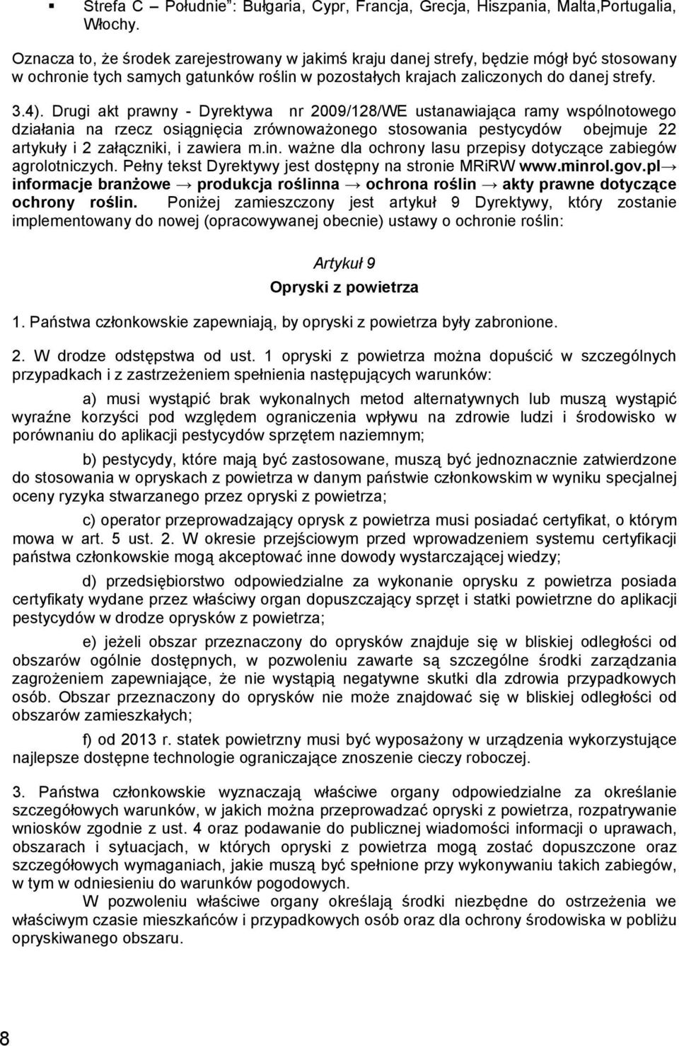 Drugi akt prawny - Dyrektywa nr 2009/128/WE ustanawiająca ramy wspólnotowego działania na rzecz osiągnięcia zrównoważonego stosowania pestycydów obejmuje 22 artykuły i 2 załączniki, i zawiera m.in.