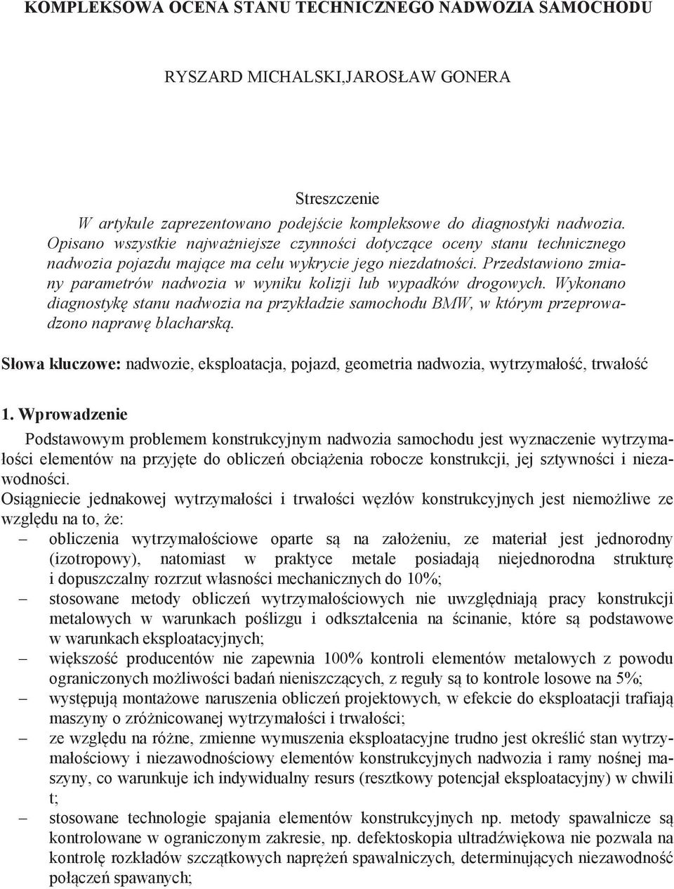 Przedstawiono zmiany parametrów nadwozia w wyniku kolizji lub wypadków drogowych. Wykonano diagnostyk stanu nadwozia na przykładzie samochodu BMW, w którym przeprowadzono napraw blacharsk.