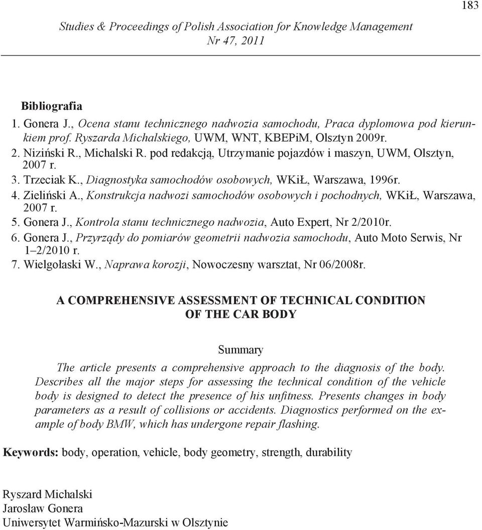 , Diagnostyka samochodów osobowych, WKiŁ, Warszawa, 1996r. 4. Zieli ski A., Konstrukcja nadwozi samochodów osobowych i pochodnych, WKiŁ, Warszawa, 2007 r. 5. Gonera J.