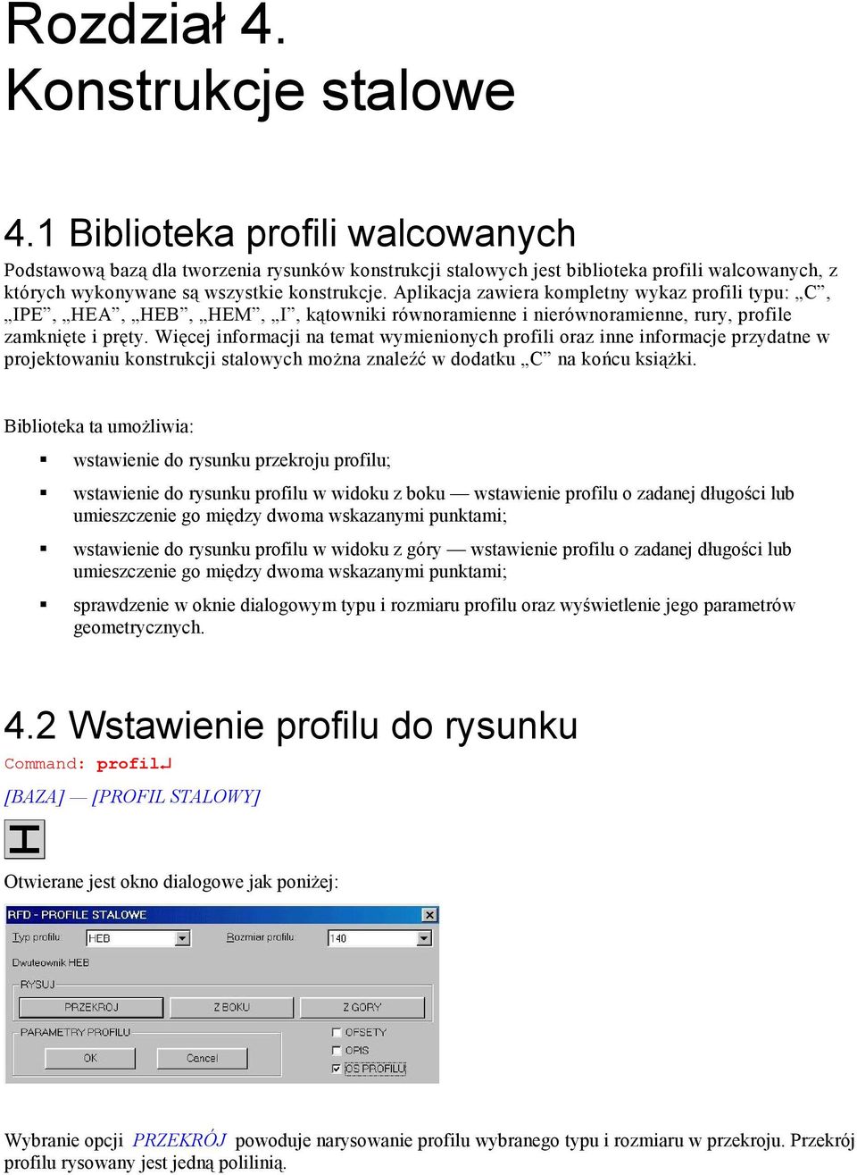 Aplikacja zawiera kompletny wykaz profili typu: C, IPE, HEA, HEB, HEM, I, kątowniki równoramienne i nierównoramienne, rury, profile zamknięte i pręty.