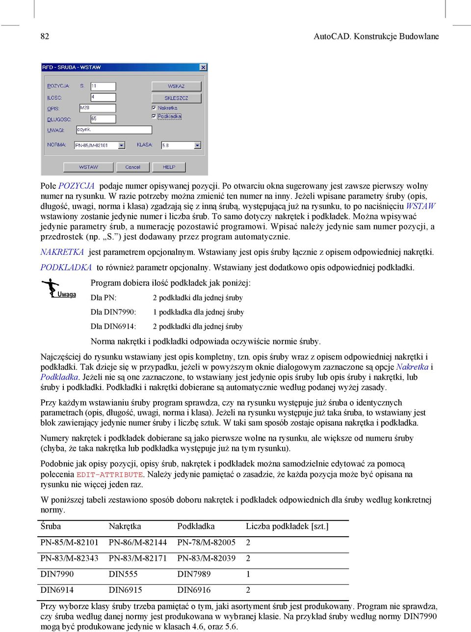 Jeżeli wpisane parametry śruby (opis, długość, uwagi, norma i klasa) zgadzają się z inną śrubą, występującą już na rysunku, to po naciśnięciu WSTAW wstawiony zostanie jedynie numer i liczba śrub.