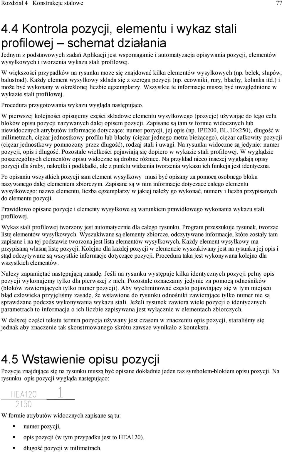 wykazu stali profilowej. W większości przypadków na rysunku może się znajdować kilka elementów wysyłkowych (np. belek, słupów, balustrad). Każdy element wysyłkowy składa się z szeregu pozycji (np.