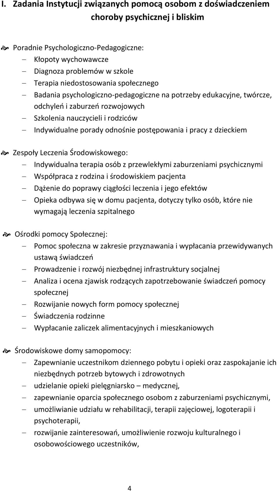 postępowania i pracy z dzieckiem Zespoły Leczenia Środowiskowego: Indywidualna terapia osób z przewlekłymi zaburzeniami psychicznymi Współpraca z rodzina i środowiskiem pacjenta Dążenie do poprawy