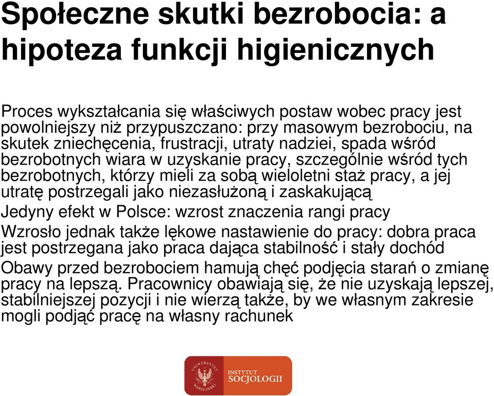 jako niezasłuŝoną i zaskakującą Jedyny efekt w Polsce: wzrost znaczenia rangi pracy Wzrosło jednak takŝe lękowe nastawienie do pracy: dobra praca jest postrzegana jako praca dająca stabilność i stały