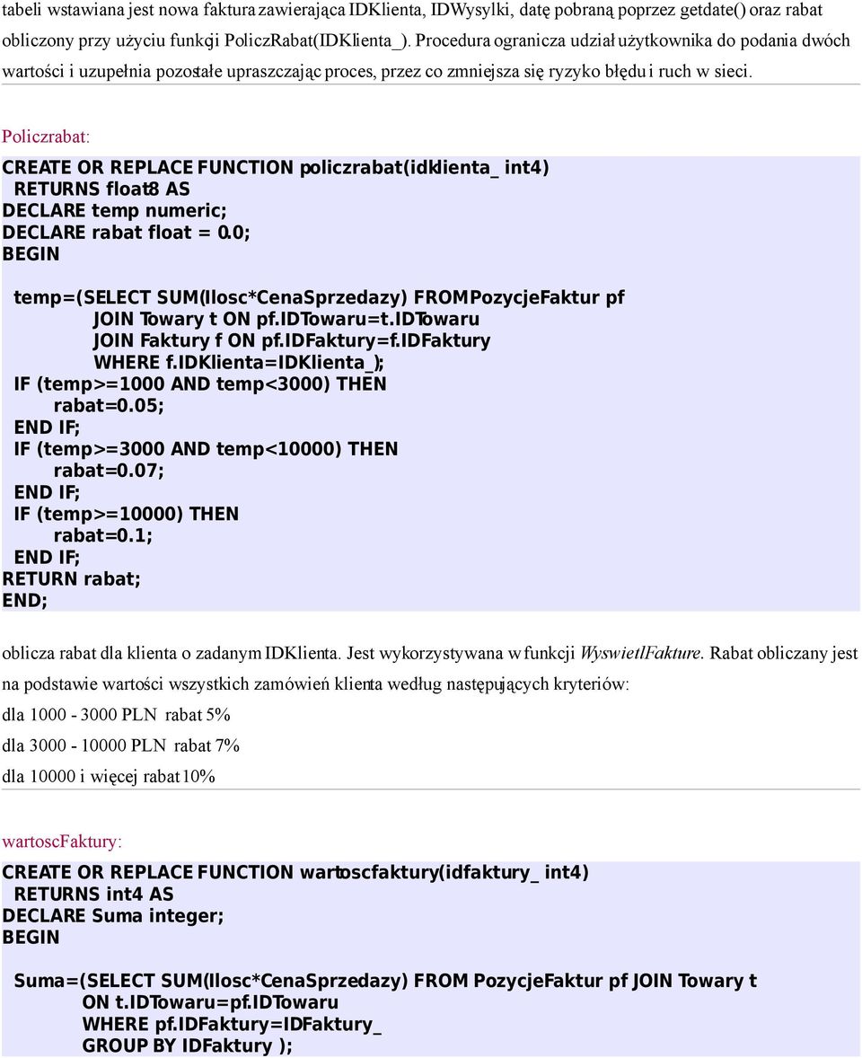 Policzrabat: CREATE OR REPLACE FUNCTION policzrabat(idklienta_ int4) RETURNS float8 AS DECLARE temp numeric; DECLARE rabat float = 0.