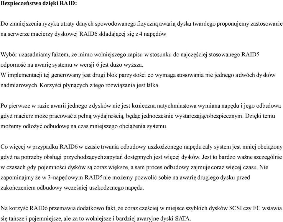 W implementacji tej generowany jest drugi blok parzystości co wymaga stosowania nie jednego a dwóch dysków nadmiarowych. Korzyści płynących z tego rozwiązania jest kilka.