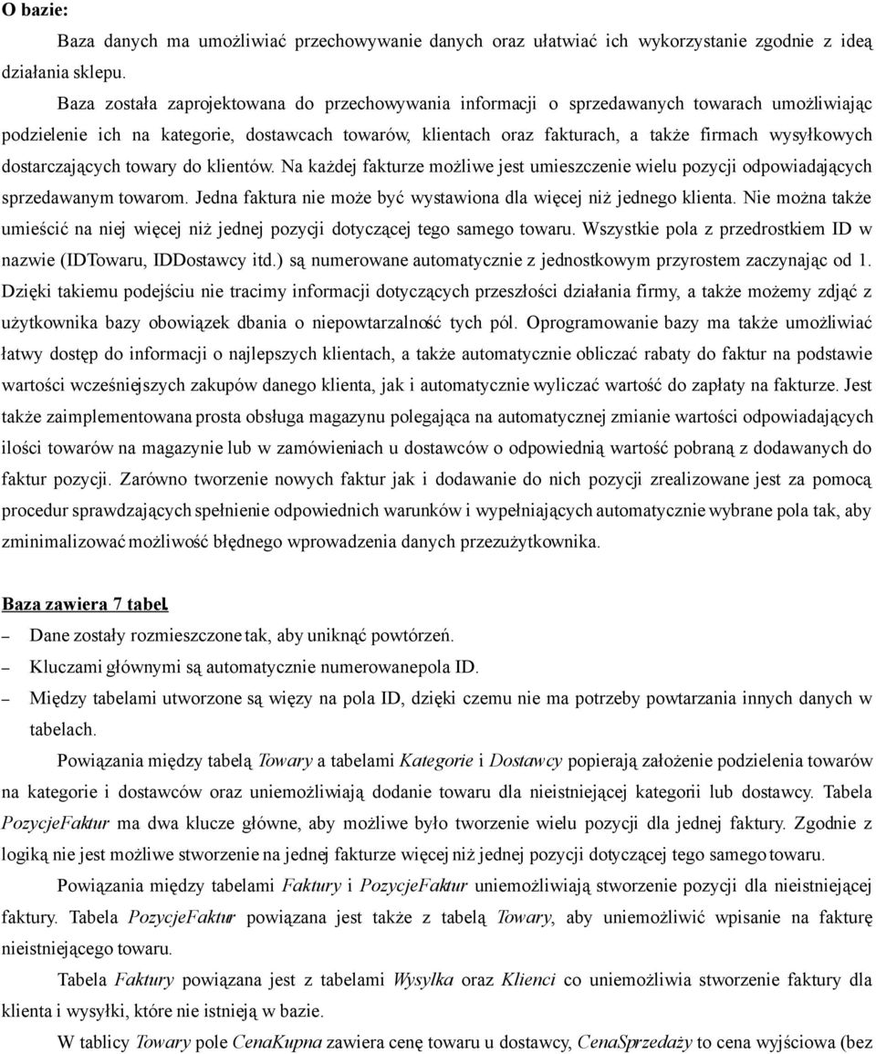 dostarczających towary do klientów. Na każdej fakturze możliwe jest umieszczenie wielu pozycji odpowiadających sprzedawanym towarom.