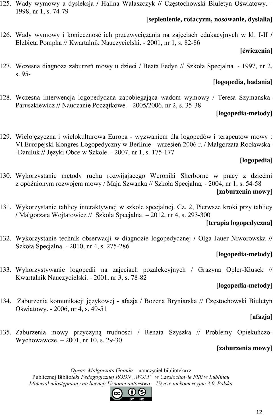 Wczesna diagnoza zaburzeń mowy u dzieci / Beata Fedyn // Szkoła Specjalna. - 1997, nr 2, s. 95- [logopedia, badania] 128.
