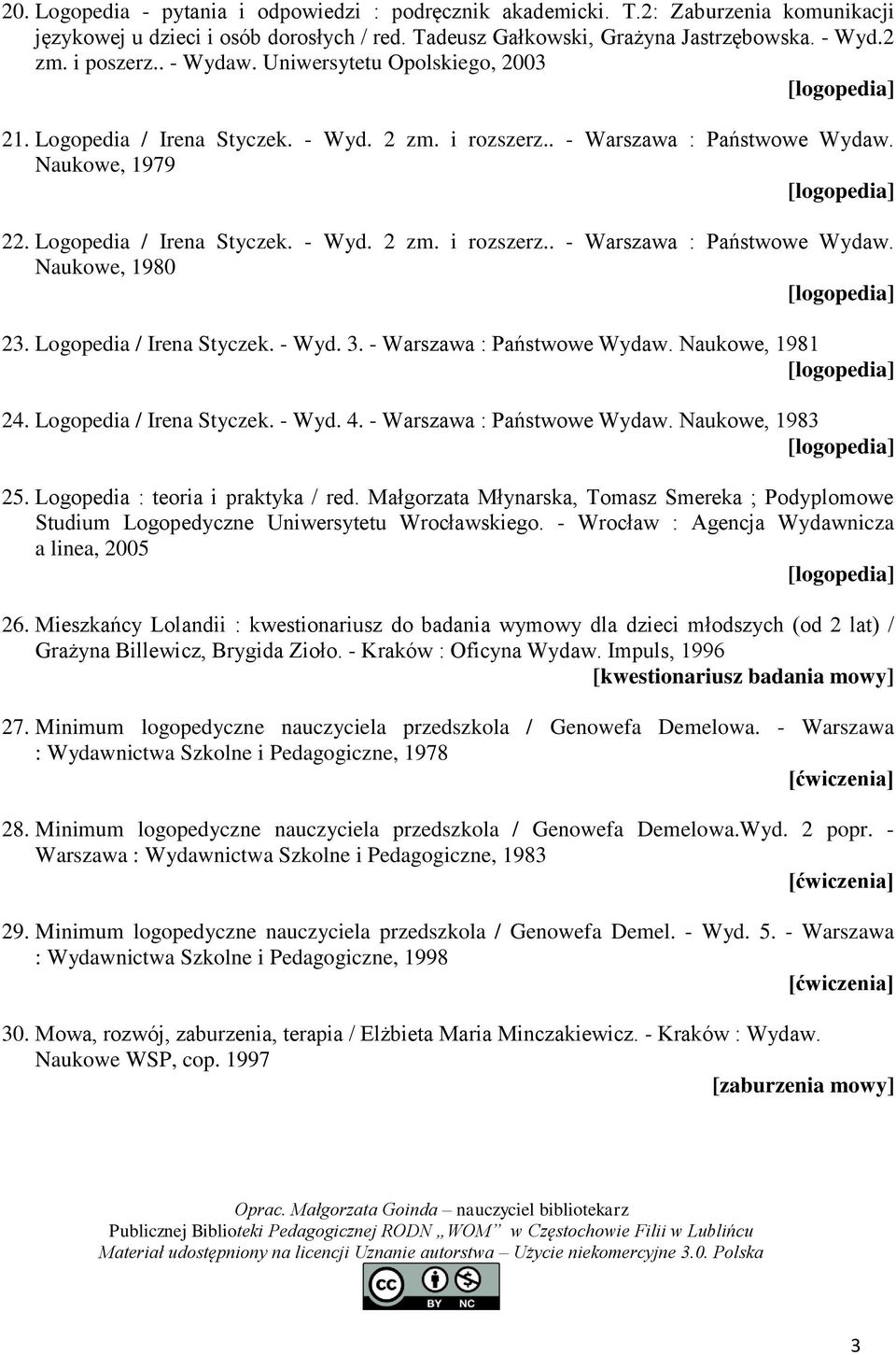 Logopedia / Irena Styczek. - Wyd. 3. - Warszawa : Państwowe Wydaw. Naukowe, 1981 24. Logopedia / Irena Styczek. - Wyd. 4. - Warszawa : Państwowe Wydaw. Naukowe, 1983 25.