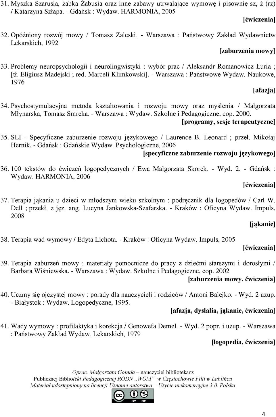 Marceli Klimkowski]. - Warszawa : Państwowe Wydaw. Naukowe, 1976 [afazja] 34. Psychostymulacyjna metoda kształtowania i rozwoju mowy oraz myślenia / Małgorzata Młynarska, Tomasz Smreka.