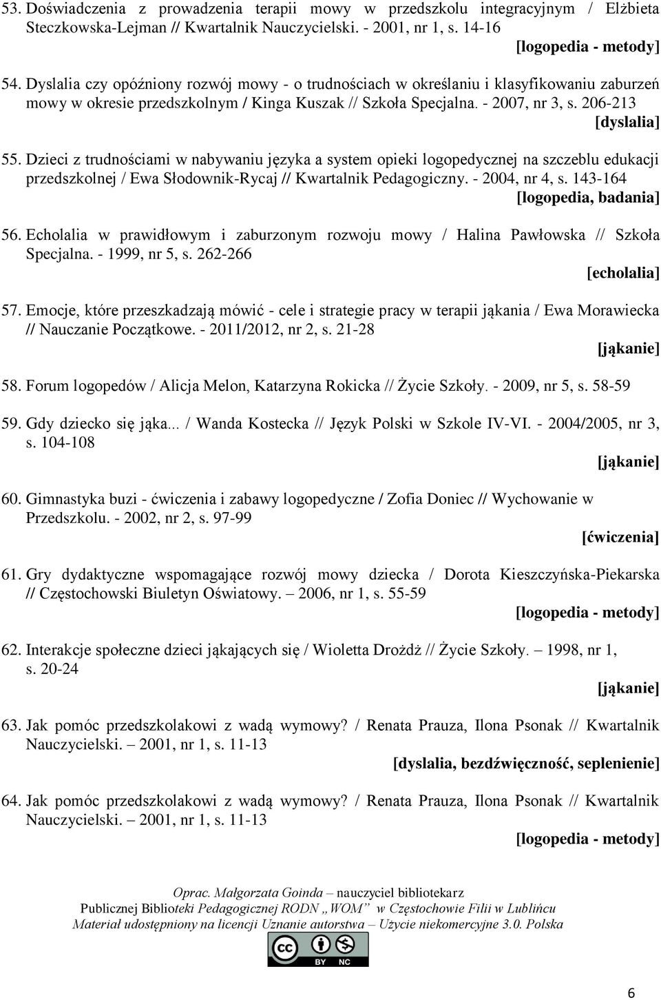 Dzieci z trudnościami w nabywaniu języka a system opieki logopedycznej na szczeblu edukacji przedszkolnej / Ewa Słodownik-Rycaj // Kwartalnik Pedagogiczny. - 2004, nr 4, s.