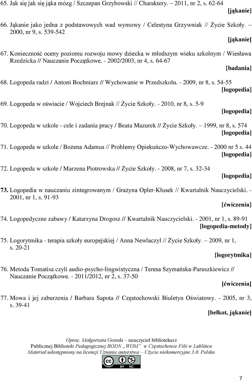 Logopeda radzi / Antoni Bochniarz // Wychowanie w Przedszkolu. - 2009, nr 8, s. 54-55 69. Logopeda w oświacie / Wojciech Brejnak // Życie Szkoły. - 2010, nr 8, s. 5-9 70.