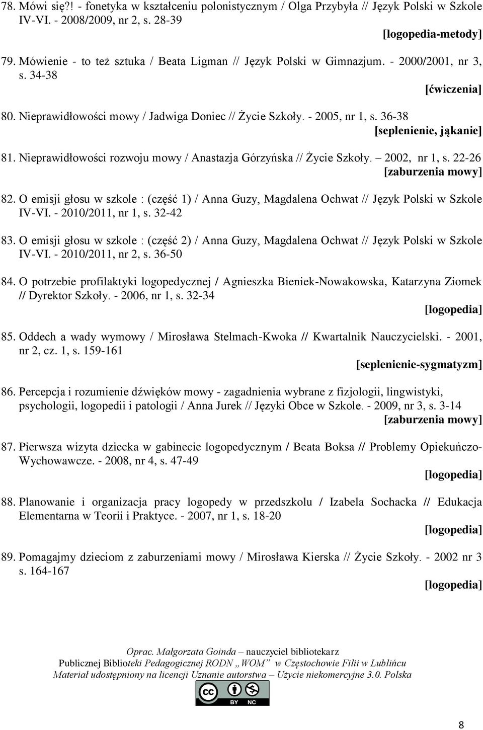 36-38 [seplenienie, jąkanie] 81. Nieprawidłowości rozwoju mowy / Anastazja Górzyńska // Życie Szkoły. 2002, nr 1, s. 22-26 82.