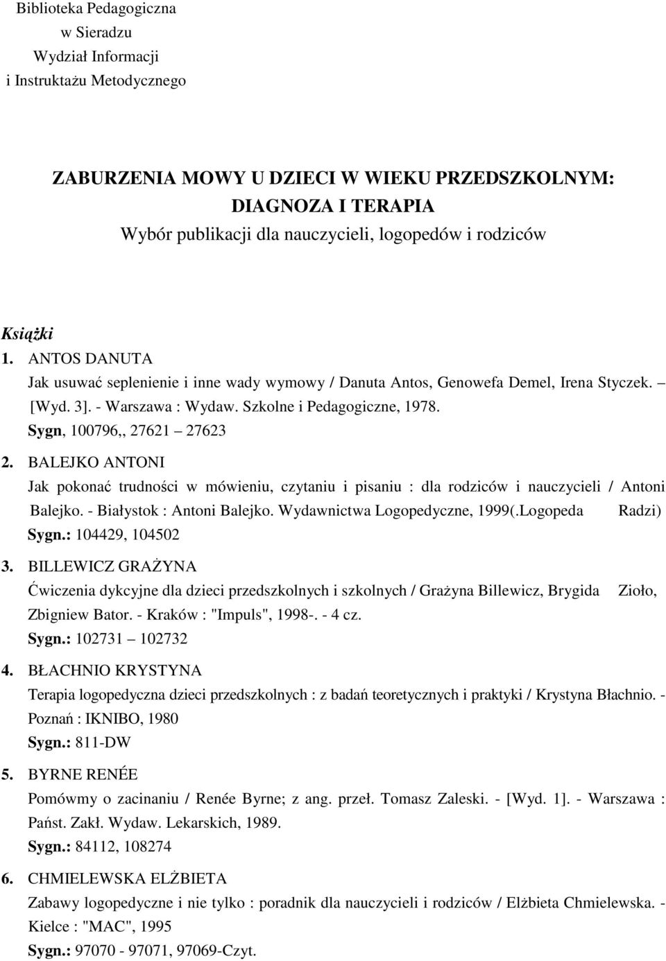 Sygn, 100796,, 27621 27623 2. BALEJKO ANTONI Jak pokonać trudności w mówieniu, czytaniu i pisaniu : dla rodziców i nauczycieli / Antoni Balejko. - Białystok : Antoni Balejko.