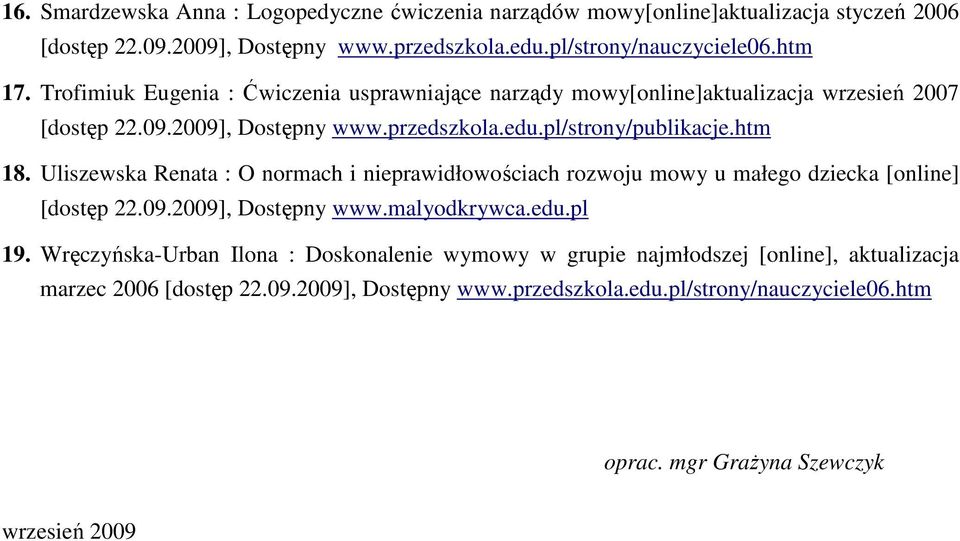 Uliszewska Renata : O normach i nieprawidłowościach rozwoju mowy u małego dziecka [online] [dostęp 22.09.2009], Dostępny www.malyodkrywca.edu.pl 19.