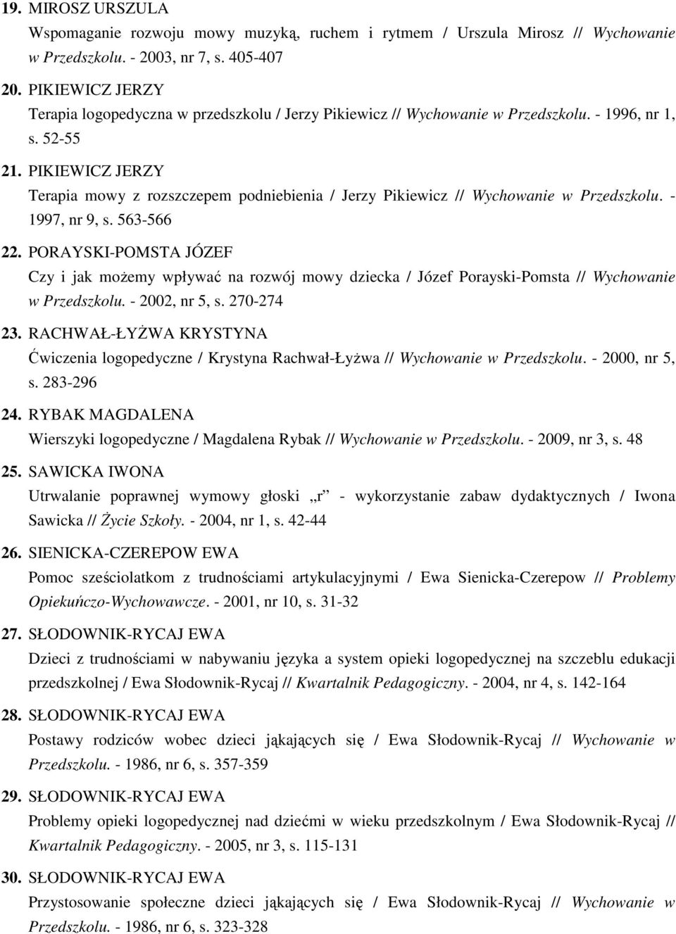 PIKIEWICZ JERZY Terapia mowy z rozszczepem podniebienia / Jerzy Pikiewicz // Wychowanie w Przedszkolu. - 1997, nr 9, s. 563-566 22.