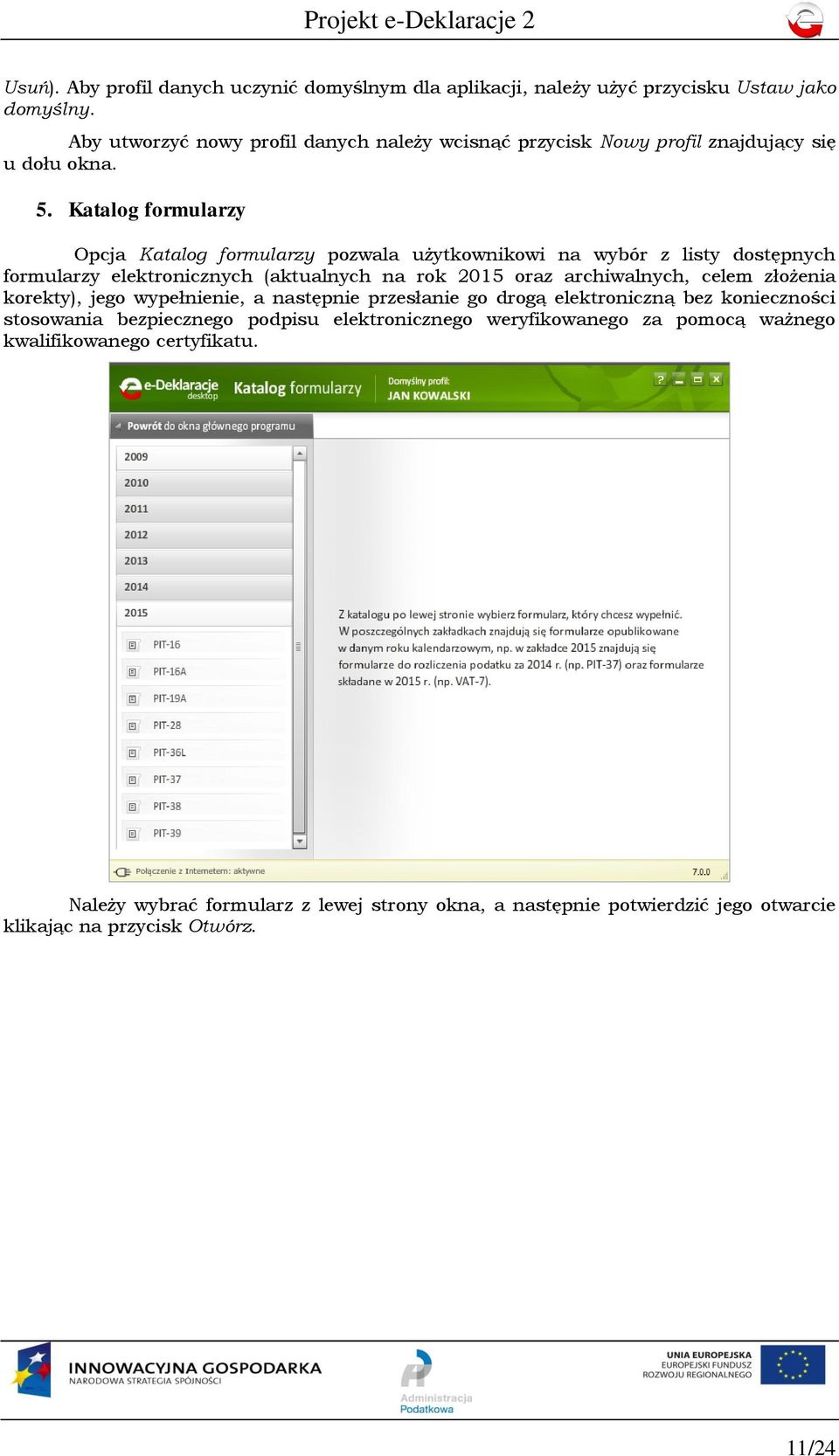 Katalog formularzy Opcja Katalog formularzy pozwala użytkownikowi na wybór z listy dostępnych formularzy elektronicznych (aktualnych na rok 2015 oraz archiwalnych, celem