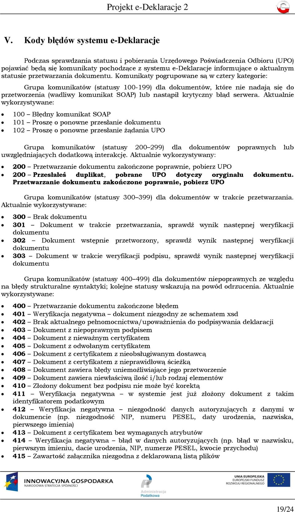 Komunikaty pogrupowane są w cztery kategorie: Grupa komunikatów (statusy 100-199) dla dokumentów, które nie nadają się do przetworzenia (wadliwy komunikat SOAP) lub nastąpił krytyczny błąd serwera.