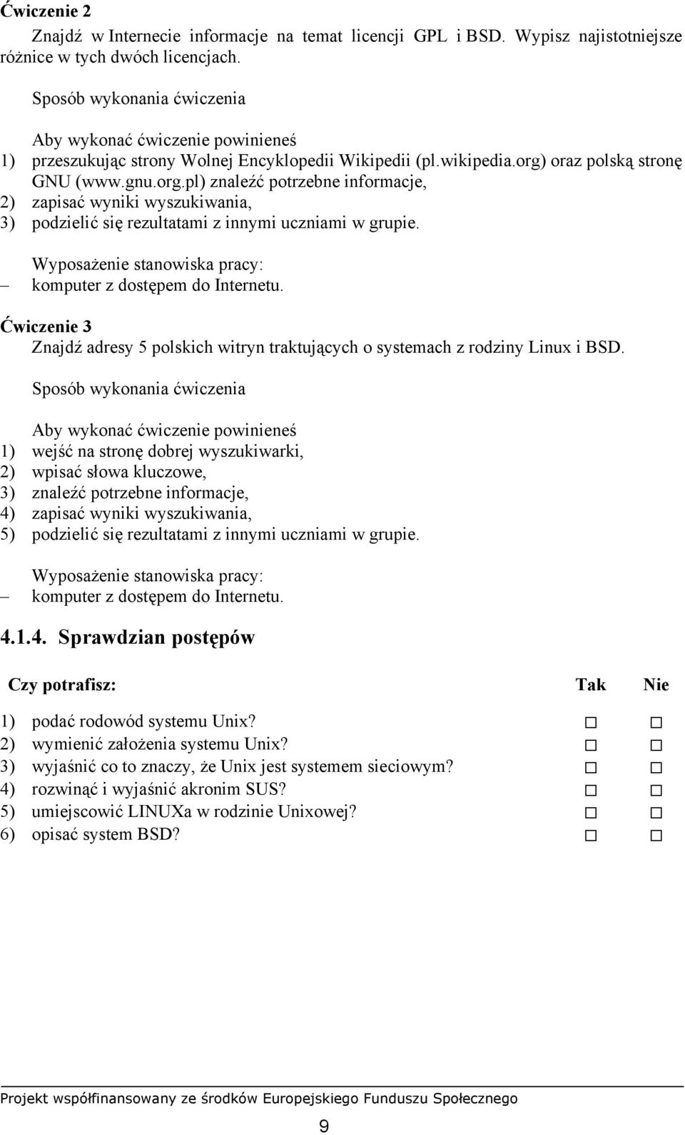 oraz polską stronę GNU (www.gnu.org.pl) znaleźć potrzebne informacje, 2) zapisać wyniki wyszukiwania, 3) podzielić się rezultatami z innymi uczniami w grupie. komputer z dostępem do Internetu.