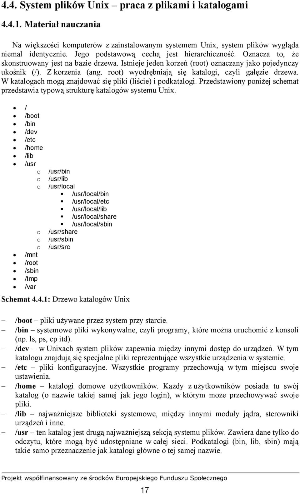 root) wyodrębniają się katalogi, czyli gałęzie drzewa. W katalogach mogą znajdować się pliki (liście) i podkatalogi. Przedstawiony poniżej schemat przedstawia typową strukturę katalogów systemu Unix.