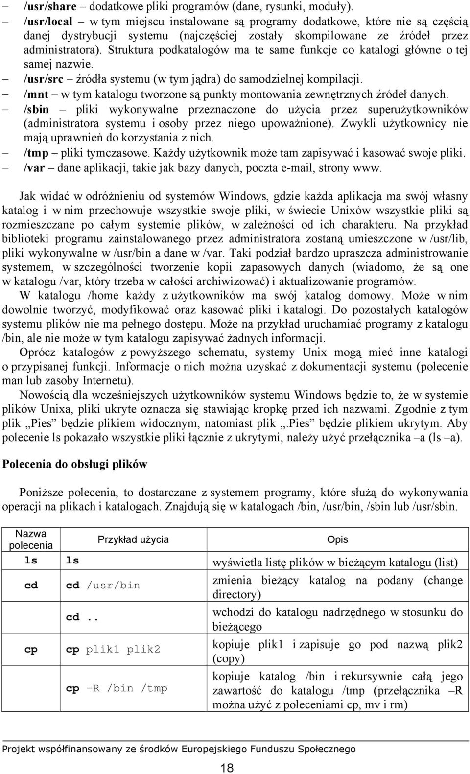 Struktura podkatalogów ma te same funkcje co katalogi główne o tej samej nazwie. /usr/src źródła systemu (w tym jądra) do samodzielnej kompilacji.