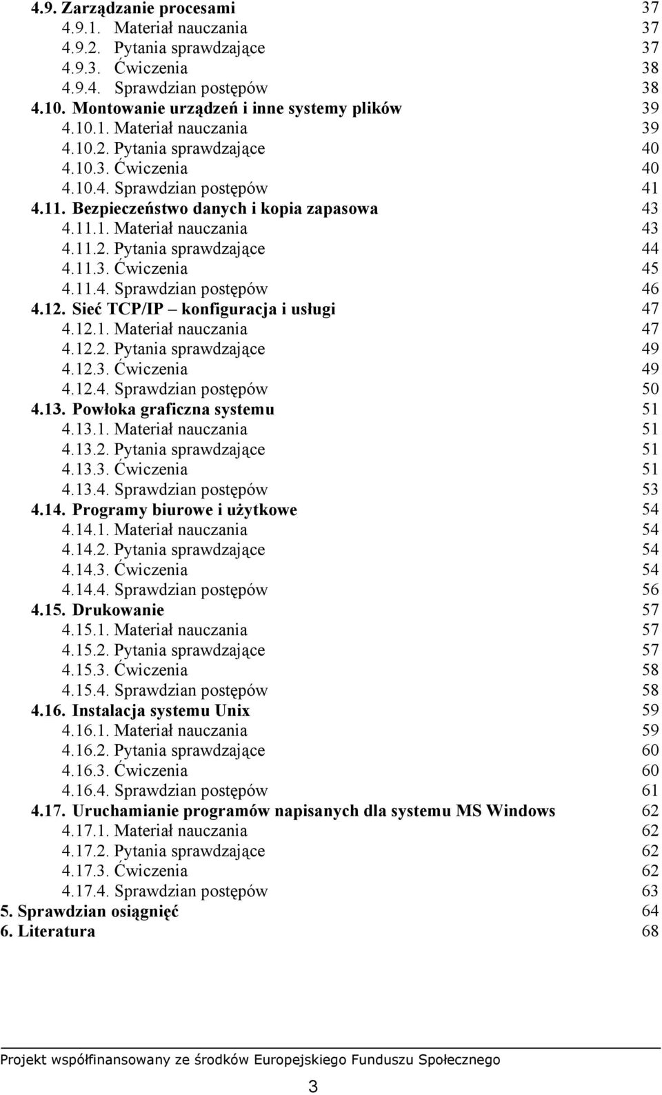 Powłoka graficzna systemu 4.13.1. Materiał nauczania 4.13.2. Pytania sprawdzające 4.13.3. Ćwiczenia 4.13.4. Sprawdzian postępów 4.14. Programy biurowe i użytkowe 4.14.1. Materiał nauczania 4.14.2. Pytania sprawdzające 4.14.3. Ćwiczenia 4.14.4. Sprawdzian postępów 4.15.