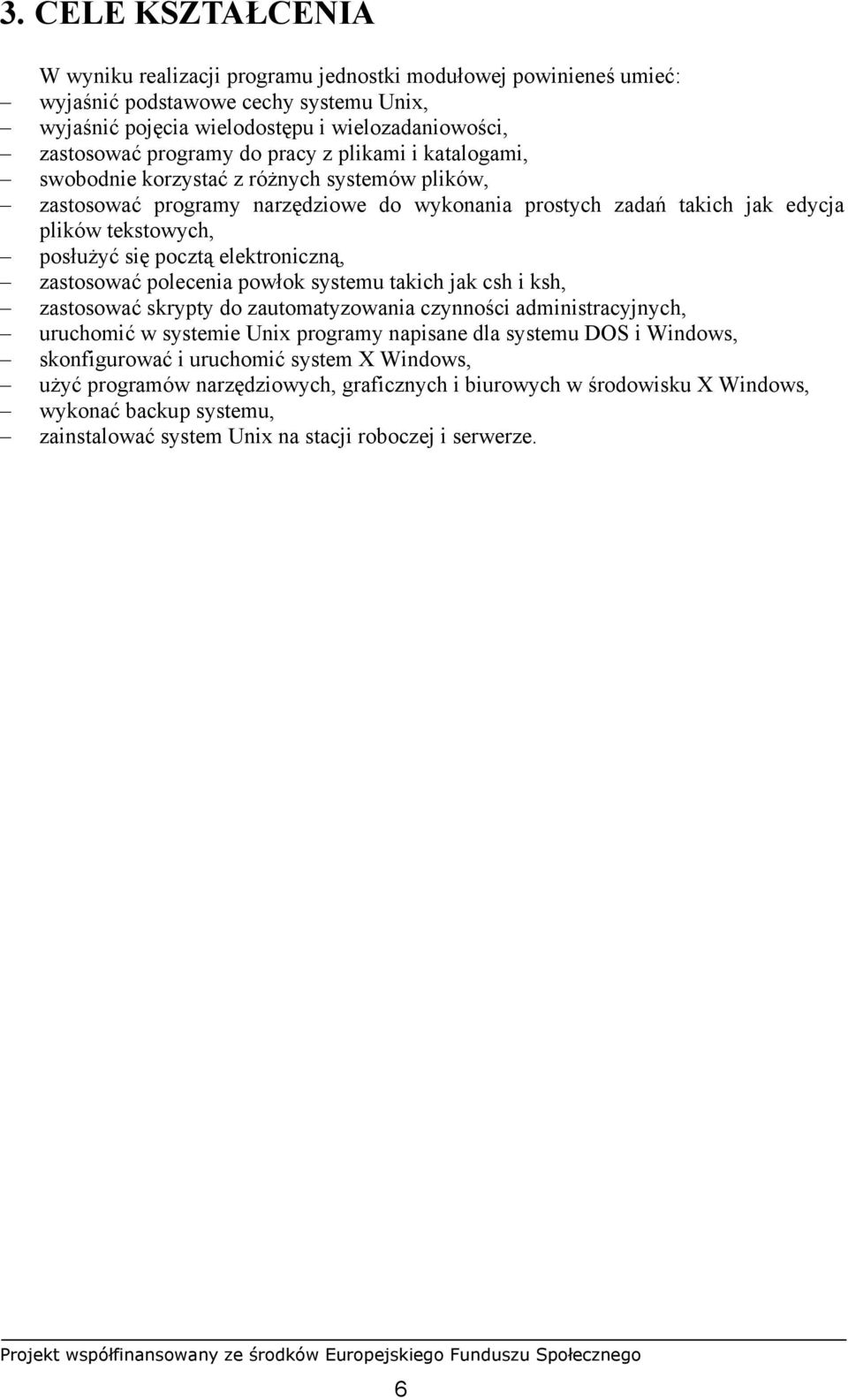 elektroniczną, zastosować polecenia powłok systemu takich jak csh i ksh, zastosować skrypty do zautomatyzowania czynności administracyjnych, uruchomić w systemie Unix programy napisane dla systemu