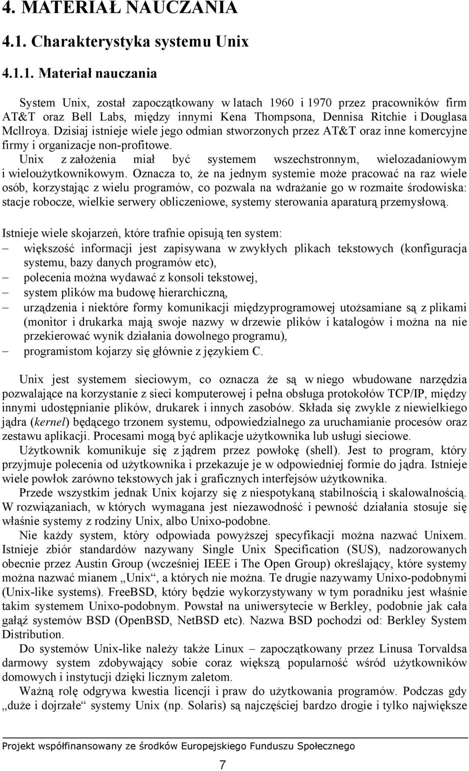 1. Materiał nauczania System Unix, został zapoczątkowany w latach 1960 i 1970 przez pracowników firm AT&T oraz Bell Labs, między innymi Kena Thompsona, Dennisa Ritchie i Douglasa Mcllroya.